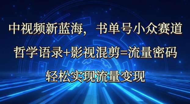 中视频新蓝海：哲学语录+影视混剪=流量密码，轻松实现流量变现-安稳项目网-网上创业赚钱首码项目发布推广平台-首码网