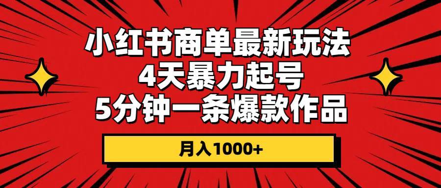 （10779期）小红书商单最新玩法 4天暴力起号 5分钟一条爆款作品 月入1000+-安稳项目网-网上创业赚钱首码项目发布推广平台-首码网