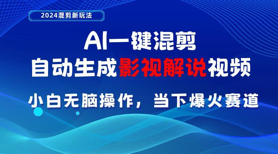 （10824期）AI一键混剪，自动生成影视解说视频 小白无脑操作，当下各个平台的爆火赛道-安稳项目网-网上创业赚钱首码项目发布推广平台-首码网