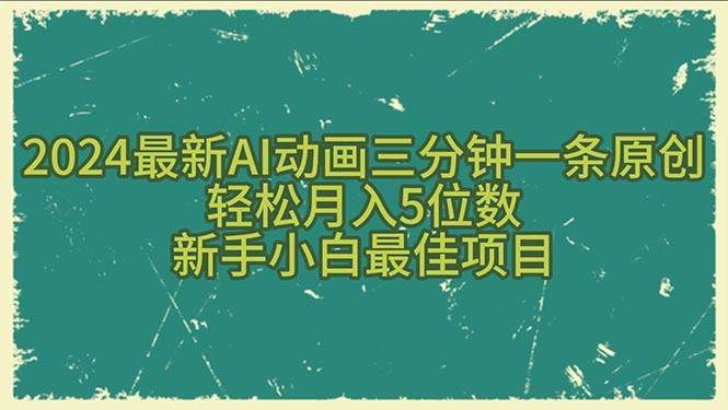 （10737期）2024最新AI动画三分钟一条原创，轻松月入5位数，新手小白最佳项目-安稳项目网-网上创业赚钱首码项目发布推广平台-首码网