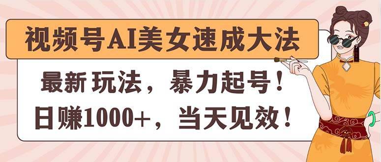 （11330期）视频号AI美女速成大法，暴力起号，日赚1000+，当天见效-安稳项目网-网上创业赚钱首码项目发布推广平台-首码网