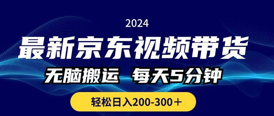 （10900期）最新京东视频带货，无脑搬运，每天5分钟 ， 轻松日入200-300＋-安稳项目网-网上创业赚钱首码项目发布推广平台-首码网