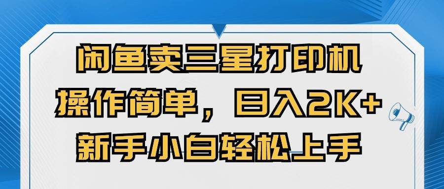 （10903期）闲鱼卖三星打印机，操作简单，日入2000+，新手小白轻松上手-安稳项目网-网上创业赚钱首码项目发布推广平台-首码网