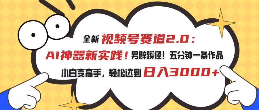 （10866期）视频号赛道2.0：AI神器新实践！另辟蹊径！五分钟一条作品，小白变高手…-安稳项目网-网上创业赚钱首码项目发布推广平台-首码网