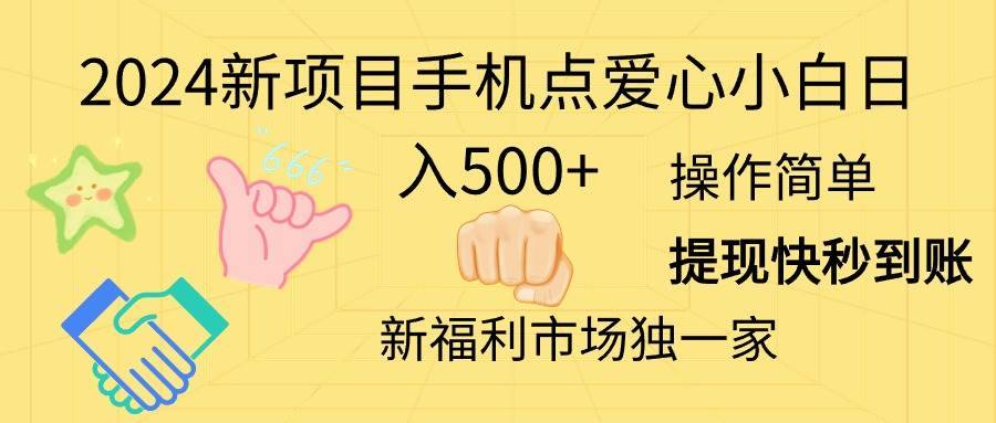 （11342期）2024新项目手机点爱心小白日入500+-安稳项目网-网上创业赚钱首码项目发布推广平台-首码网