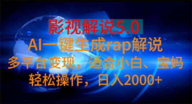 （11219期）影视解说5.0  AI一键生成rap解说 多平台变现，适合小白，日入2000+-安稳项目网-网上创业赚钱首码项目发布推广平台-首码网