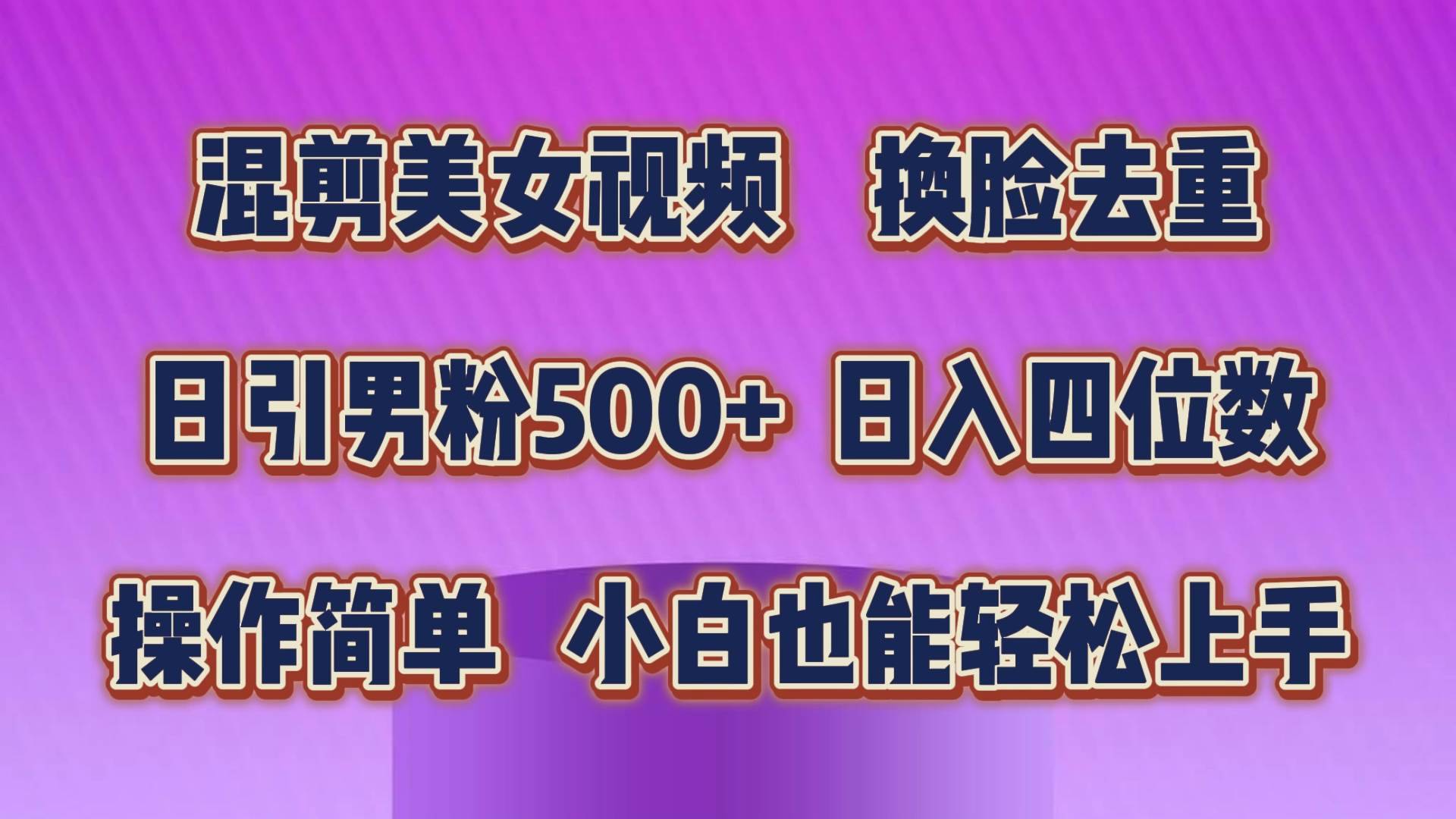 （10908期）混剪美女视频，换脸去重，轻松过原创，日引色粉500+，操作简单，小白也…-安稳项目网-网上创业赚钱首码项目发布推广平台-首码网