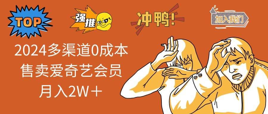 （10877期）2024多渠道0成本售卖爱奇艺会员月入2W＋-安稳项目网-网上创业赚钱首码项目发布推广平台-首码网