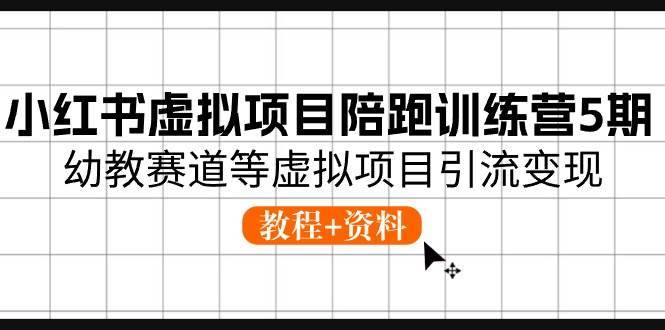 （10972期）小红书虚拟项目陪跑训练营5期，幼教赛道等虚拟项目引流变现 (教程+资料)-安稳项目网-网上创业赚钱首码项目发布推广平台-首码网