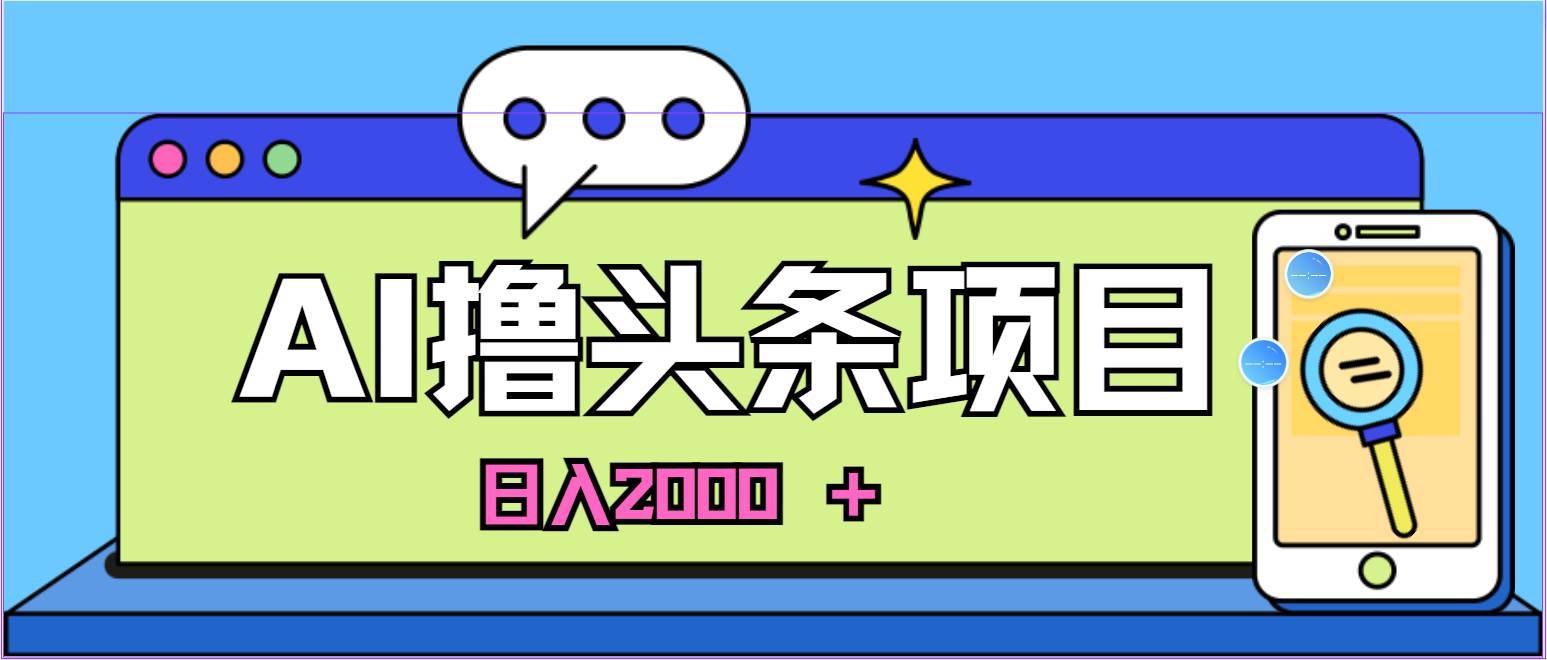 （11015期）AI今日头条，当日建号，次日盈利，适合新手，每日收入超2000元的好项目-安稳项目网-网上创业赚钱首码项目发布推广平台-首码网