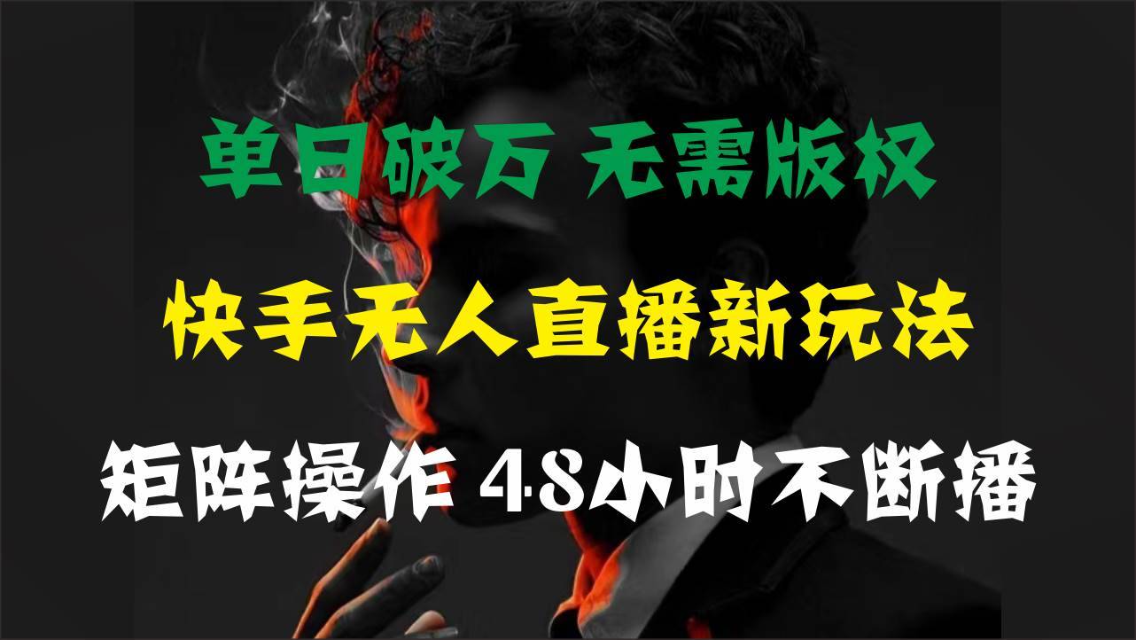 （11142期）单日破万，快手无人直播新玩法，无需版权，支持矩阵操作，48小时不断播-安稳项目网-网上创业赚钱首码项目发布推广平台-首码网