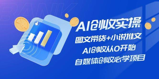 （11638期）AI创收实操—图文带货+小说推文，AI创收从0开始，自媒体创收必学项目-安稳项目网-网上创业赚钱首码项目发布推广平台-首码网