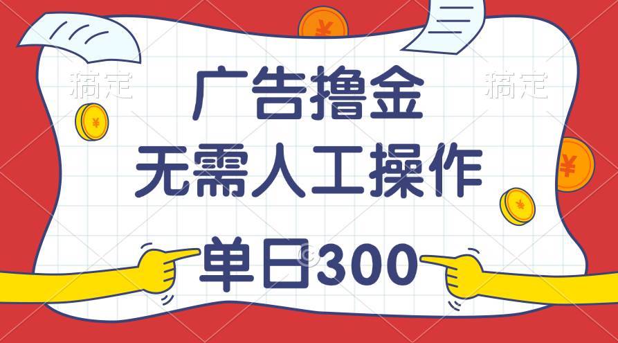 （11408期）最新教程！广告撸金，无需人工操作，单日收入300+-安稳项目网-网上创业赚钱首码项目发布推广平台-首码网