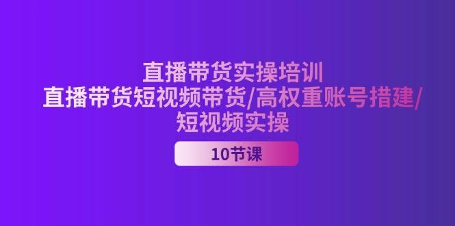 （11512期）2024直播带货实操培训，直播带货短视频带货/高权重账号措建/短视频实操-安稳项目网-网上创业赚钱首码项目发布推广平台-首码网