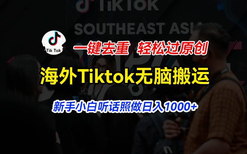 （11487期）海外Tiktok短视频无脑搬运，一键去重轻松过原创，新手小白听话照做日入…-安稳项目网-网上创业赚钱首码项目发布推广平台-首码网