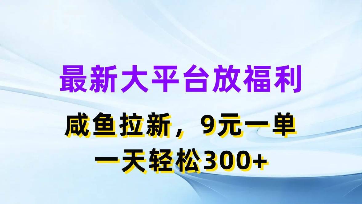 （11403期）最新蓝海项目，闲鱼平台放福利，拉新一单9元，轻轻松松日入300+-安稳项目网-网上创业赚钱首码项目发布推广平台-首码网