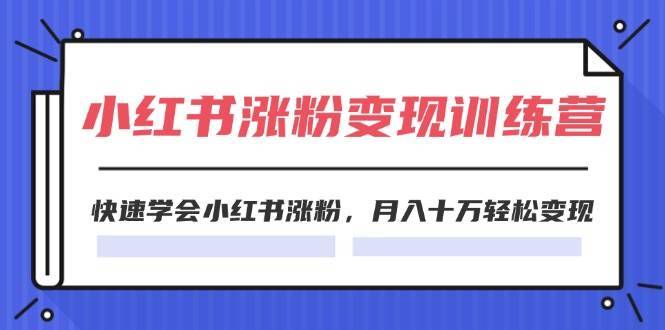 图片[1]-（11762期）2024小红书涨粉变现训练营，快速学会小红书涨粉，月入十万轻松变现(40节)-安稳项目网-网上创业赚钱首码项目发布推广平台-首码网