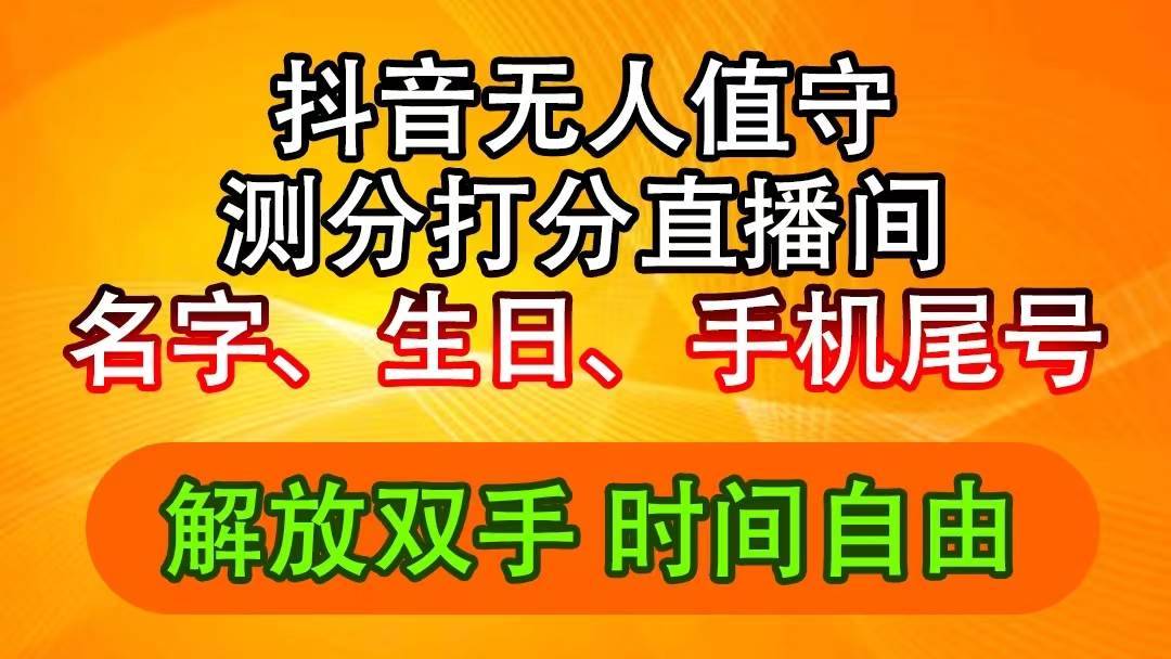 （11924期）抖音撸音浪最新玩法，名字生日尾号打分测分无人直播，日入2500+-安稳项目网-网上创业赚钱首码项目发布推广平台-首码网