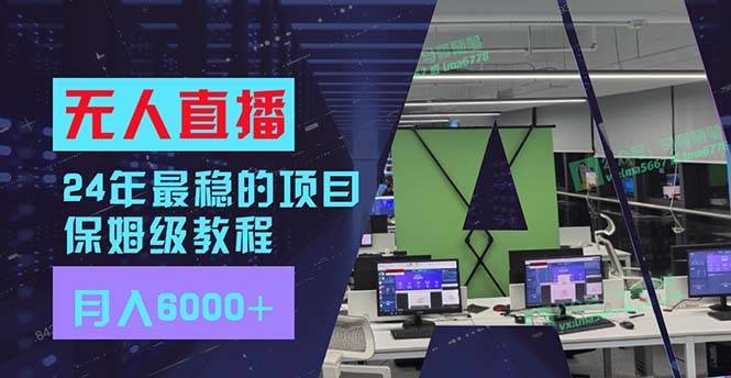 （11921期）24年最稳项目“无人直播”玩法，每月躺赚6000+，有手就会，新手福音-安稳项目网-网上创业赚钱首码项目发布推广平台-首码网