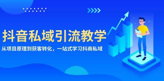 （13418期）抖音私域引流教学：从项目原理到获客转化，一站式学习抖商 私域-安稳项目网-网上创业赚钱首码项目发布推广平台-首码网