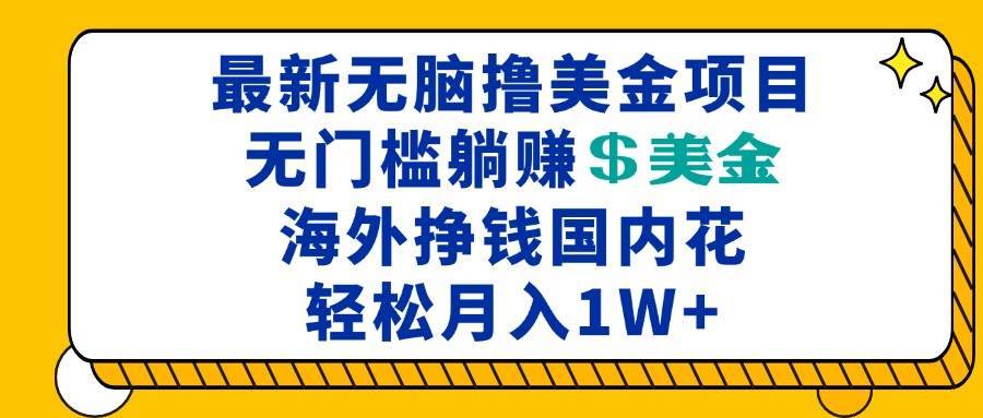 （13411期）最新海外无脑撸美金项目，无门槛躺赚美金，海外挣钱国内花，月入一万加-安稳项目网-网上创业赚钱首码项目发布推广平台-首码网