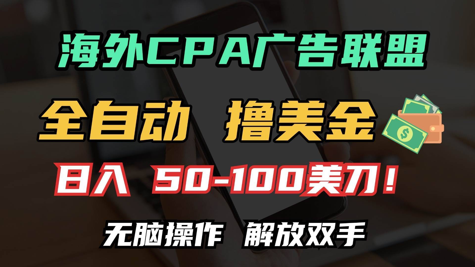 （13593期）海外CPA全自动撸美金, 日入100＋美金, 无脑操作，解放双手-安稳项目网-网上创业赚钱首码项目发布推广平台-首码网