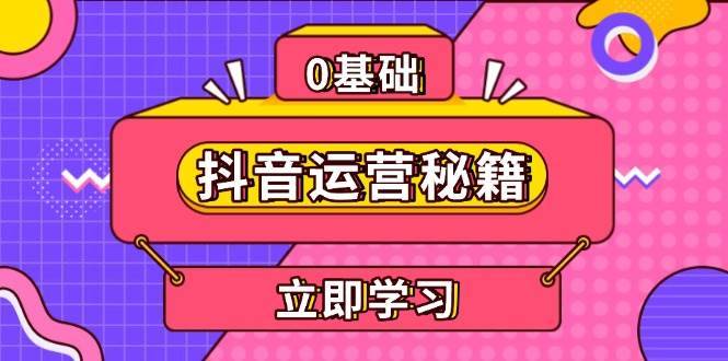 （13589期）抖音运营秘籍，内容定位，打造个人IP，提升变现能力, 助力账号成长-安稳项目网-网上创业赚钱首码项目发布推广平台-首码网