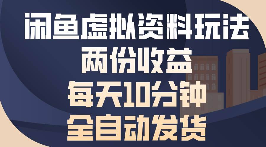 （13582期）闲鱼虚拟资料玩法，两份收益，每天10分钟，全自动发货-安稳项目网-网上创业赚钱首码项目发布推广平台-首码网