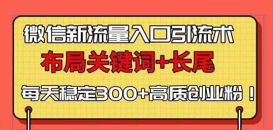 （13897期）微信新流量入口引流术，布局关键词+长尾，每天稳定300+高质创业粉！-安稳项目网-网上创业赚钱首码项目发布推广平台-首码网