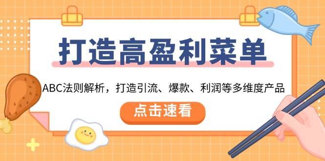 （13916期）打造高盈利 菜单：ABC法则解析，打造引流、爆款、利润等多维度产品-安稳项目网-网上创业赚钱首码项目发布推广平台-首码网