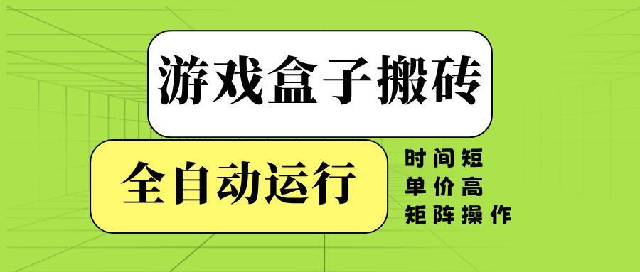 （14141期）游戏盒子全自动搬砖，时间短、单价高，矩阵操作-安稳项目网-网上创业赚钱首码项目发布推广平台-首码网