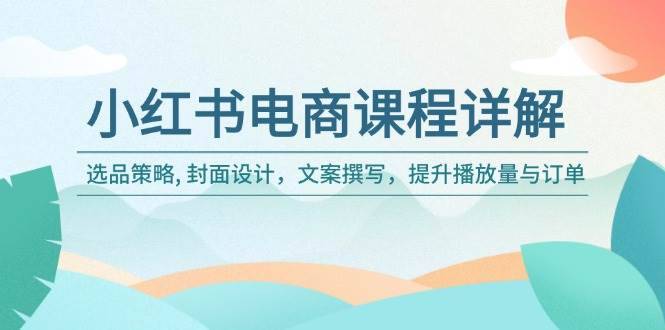 （14121期）小红书电商课程详解：选品策略, 封面设计，文案撰写，提升播放量与订单-安稳项目网-网上创业赚钱首码项目发布推广平台-首码网