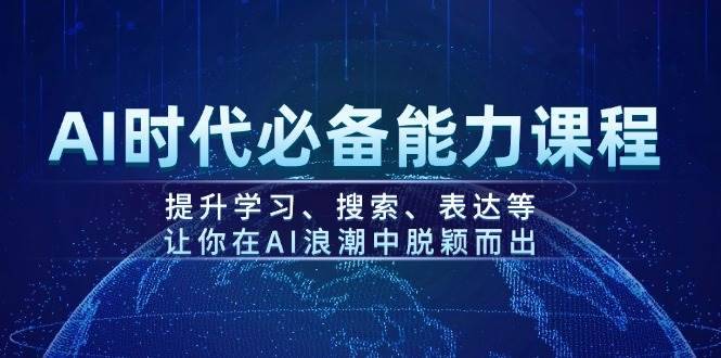 （14152期）AI时代必备能力课程，提升学习、搜索、表达等，让你在AI浪潮中脱颖而出-安稳项目网-网上创业赚钱首码项目发布推广平台-首码网