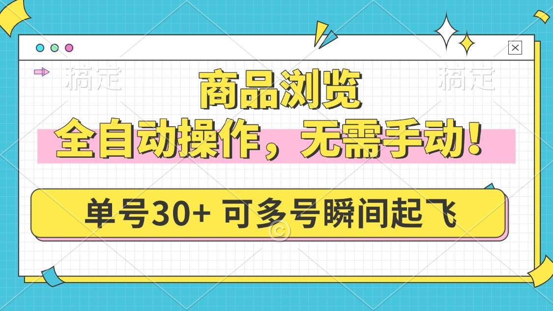 （14131期）商品浏览，全自动操作，无需手动，单号一天30+，多号矩阵，瞬间起飞-安稳项目网-网上创业赚钱首码项目发布推广平台-首码网