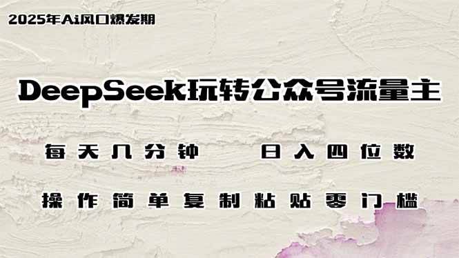 （14508期）DeepSeek玩转公众号流量主，日入四位数，每天几分钟，操作简单零门槛-安稳项目网-网上创业赚钱首码项目发布推广平台-首码网